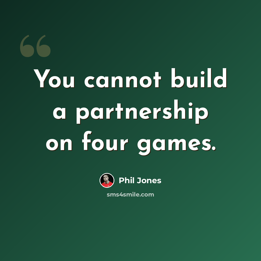 “You cannot build a partnership on four games.” quote by Phil Jones