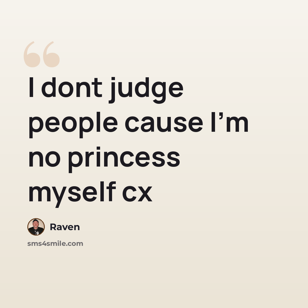 “I dont judge people cause I'm no princess myself cx” quote by Raven