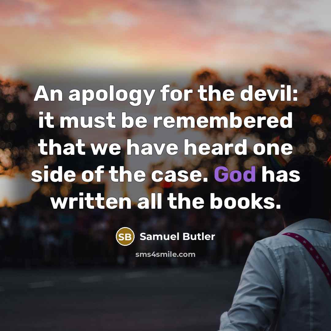 “An apology for the devil: it must be remembered that we have heard one side of the case. God has written all the books.” quote by Samuel Butler