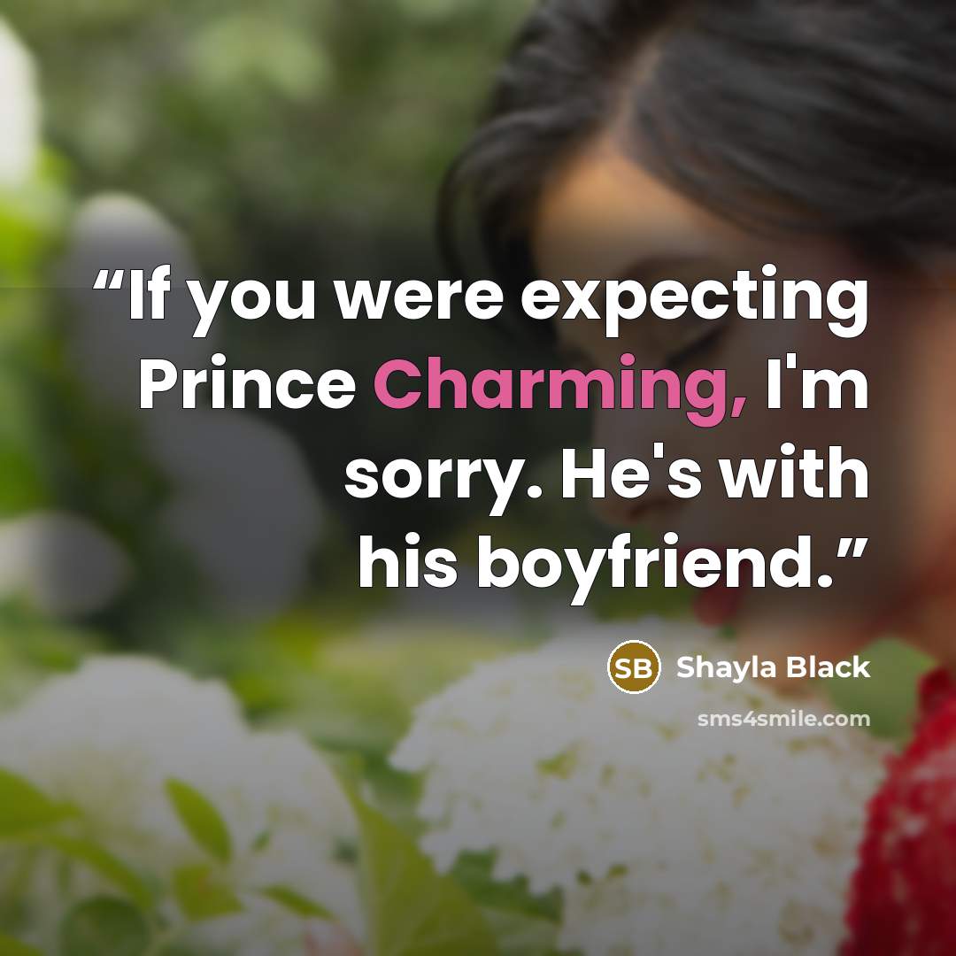 “If you were expecting Prince Charming, I'm sorry. He's with his boyfriend.” quote by Shayla Black