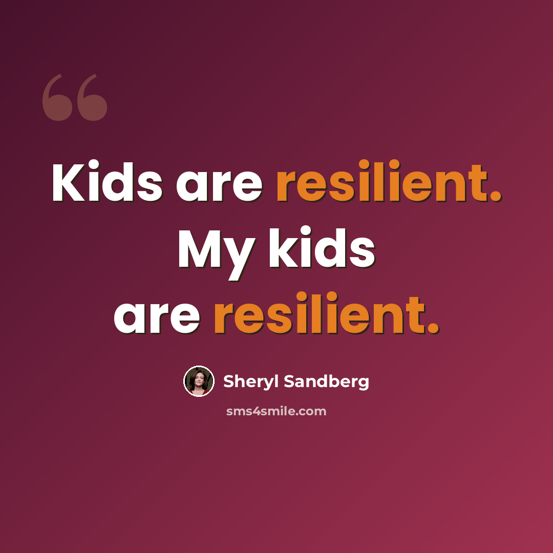 “Kids are resilient. My kids are resilient.” quote by Sheryl Sandberg