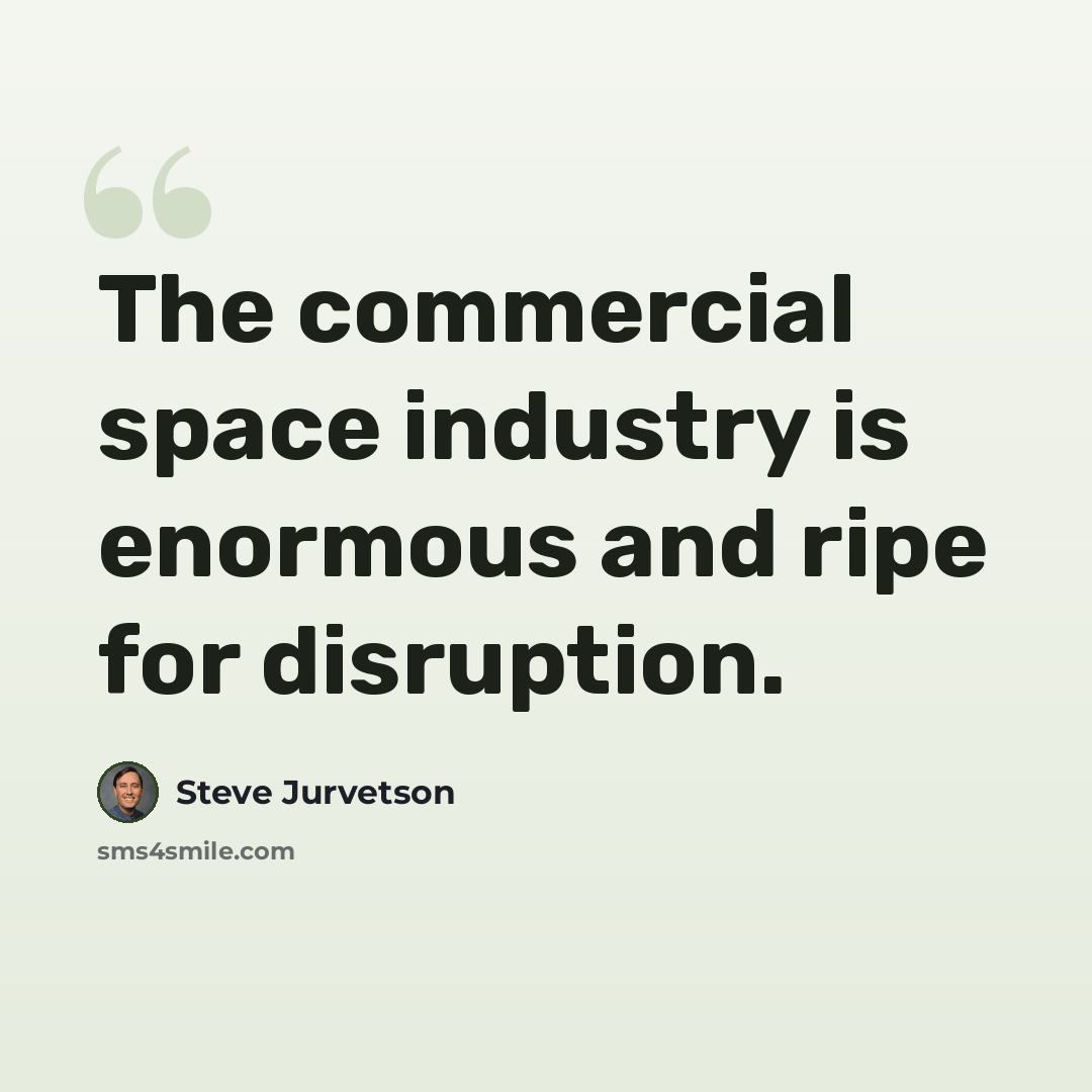 “The commercial space industry is enormous and ripe for disruption.” quote by Steve Jurvetson