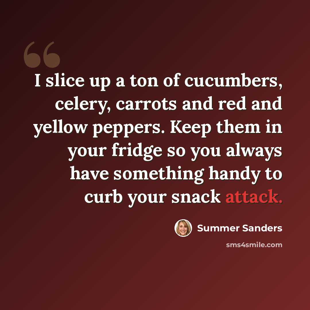 “I slice up a ton of cucumbers, celery, carrots and red and yellow peppers. Keep them in your fridge so you always have something handy to curb your snack attack.” quote by Summer Sanders