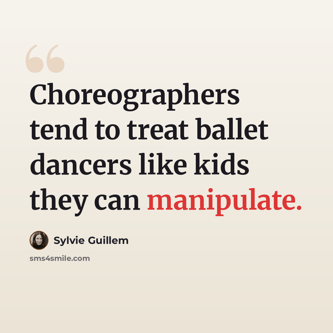 “Choreographers tend to treat ballet dancers like kids they can manipulate.” quote by Sylvie Guillem