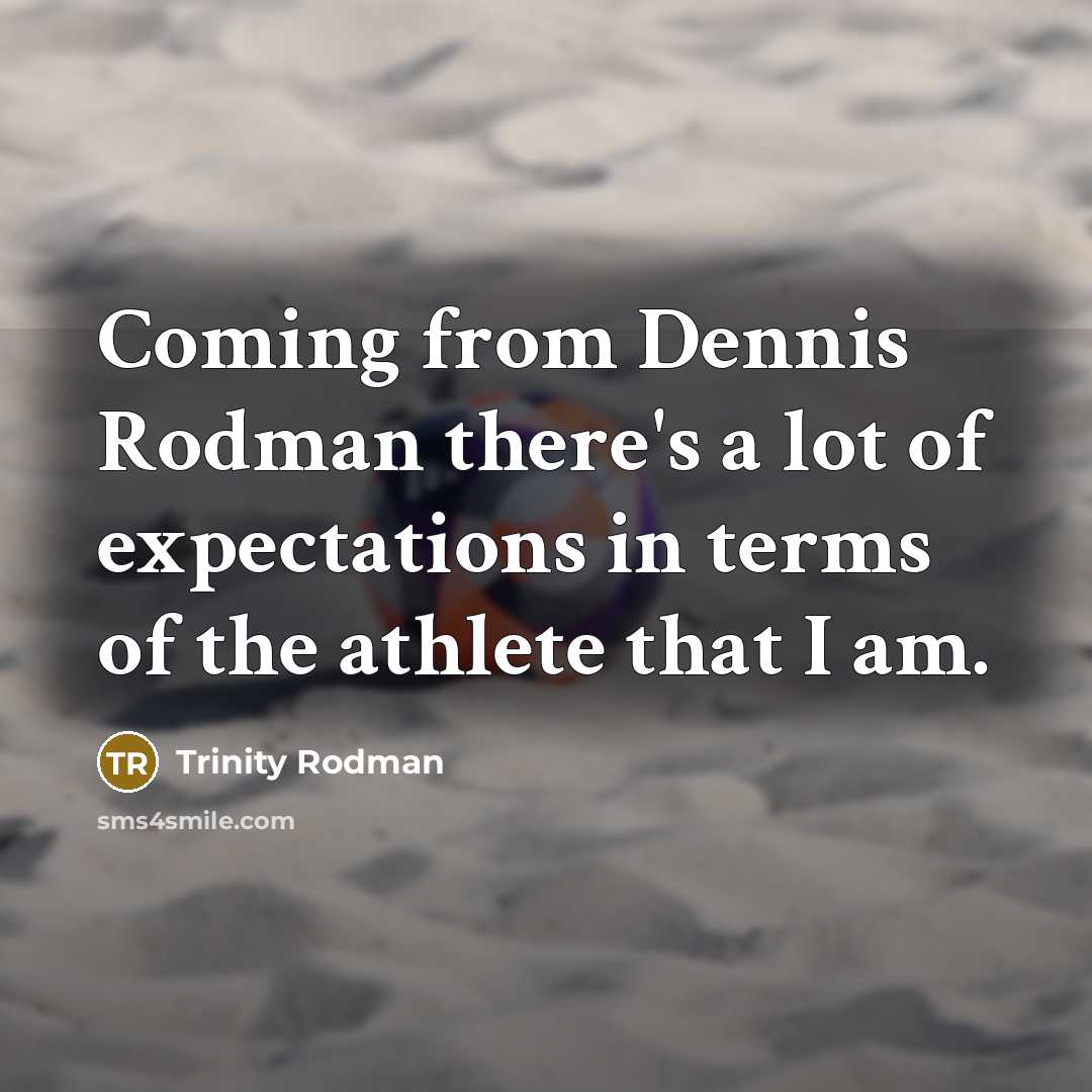 “Coming from Dennis Rodman there's a lot of expectations in terms of the athlete that I am.” quote by Trinity Rodman