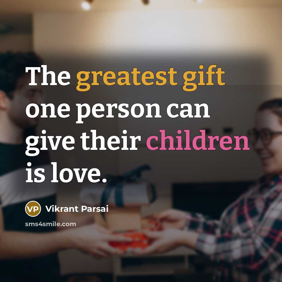 “The greatest gift one person can give their children is love.” quote by Vikrant Parsai