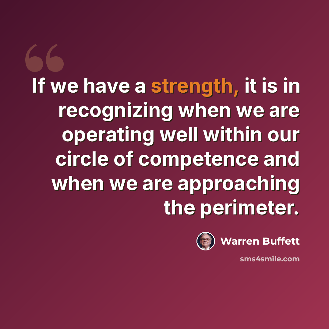 “If we have a strength, it is in recognizing when we are operating well within our circle of competence and when we are approaching the perimeter.” quote by Warren Buffett