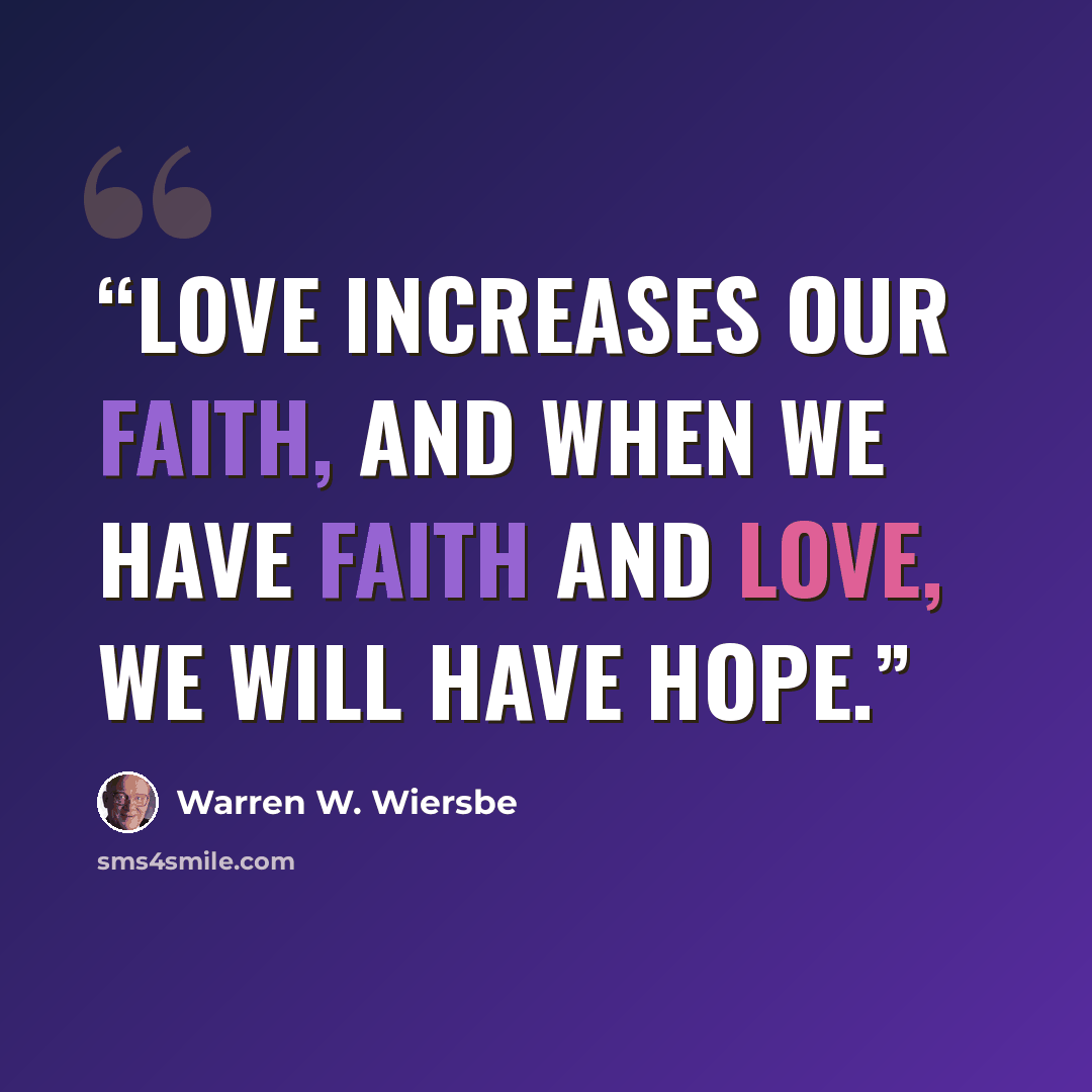 “Love increases our faith, and when we have faith and love, we will have hope.” quote by Warren W. Wiersbe