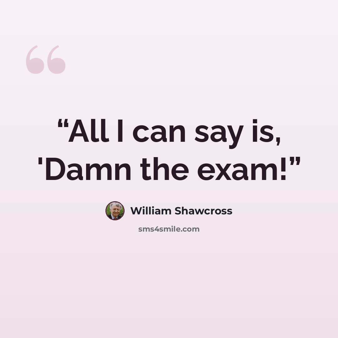 “All I can say is, 'Damn the exam!” quote by William Shawcross