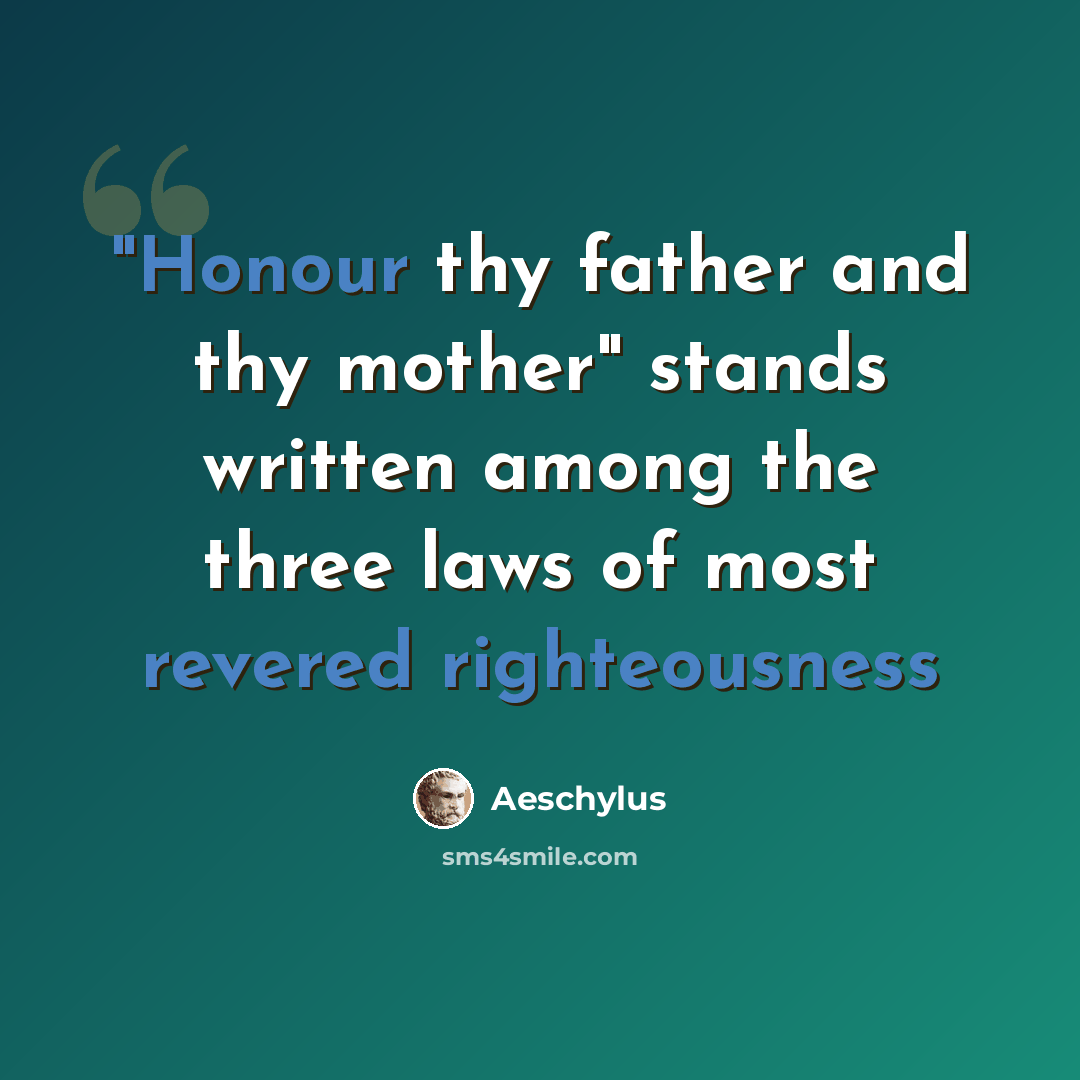 “"Honour thy father and thy mother" stands written among the three laws of most revered righteousness” quote by Aeschylus