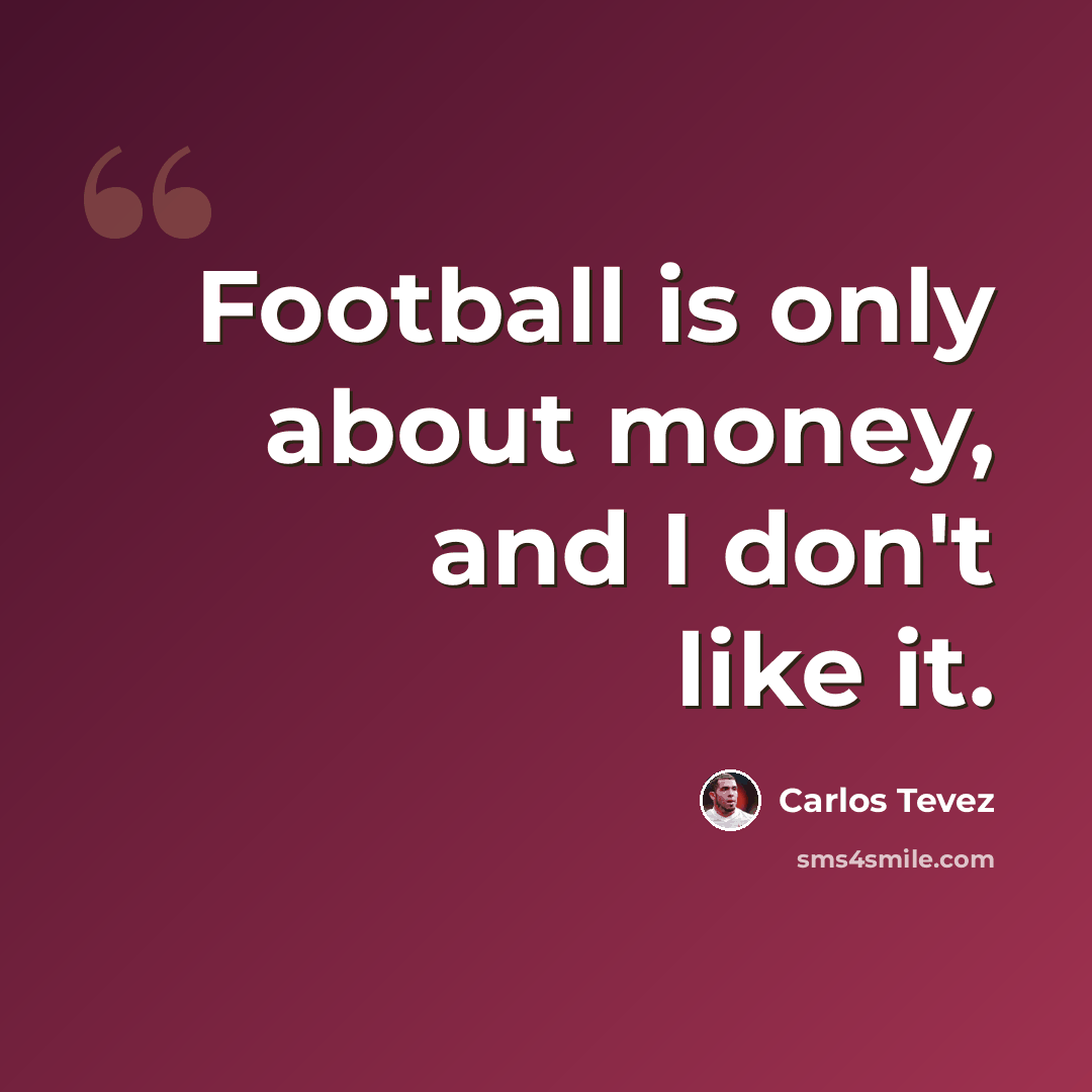 “Football is only about money, and I don't like it.” quote by Carlos Tevez