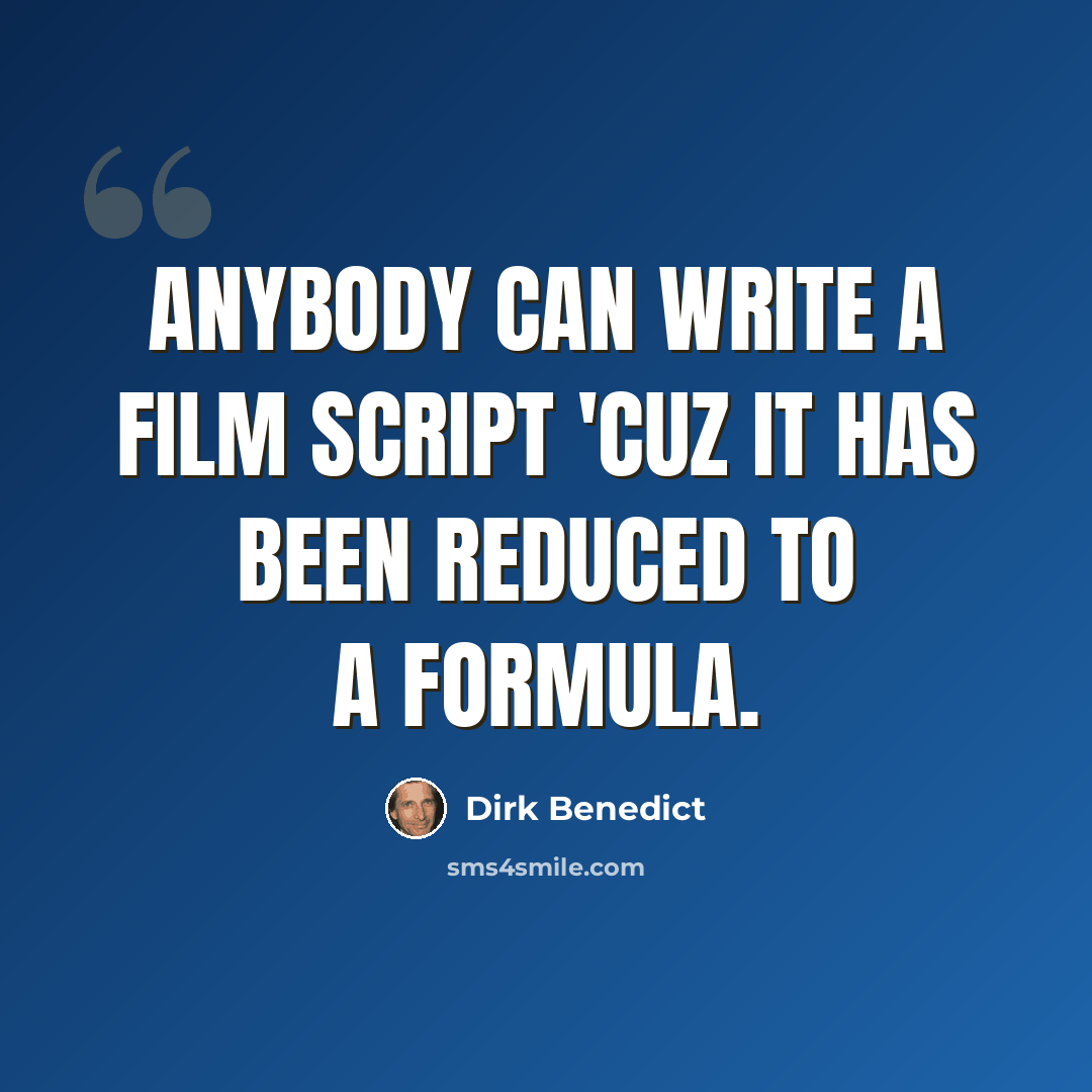 “Anybody can write a film script 'cuz it has been reduced to a formula.” quote by Dirk Benedict