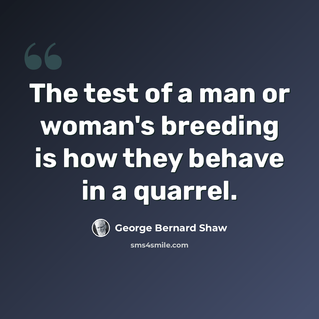 “The test of a man or woman's breeding is how they behave in a quarrel.” quote by George Bernard Shaw