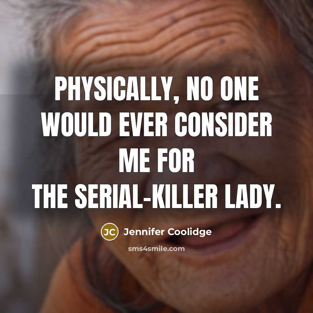 “Physically, no one would ever consider me for the serial-killer lady.” quote by Jennifer Coolidge