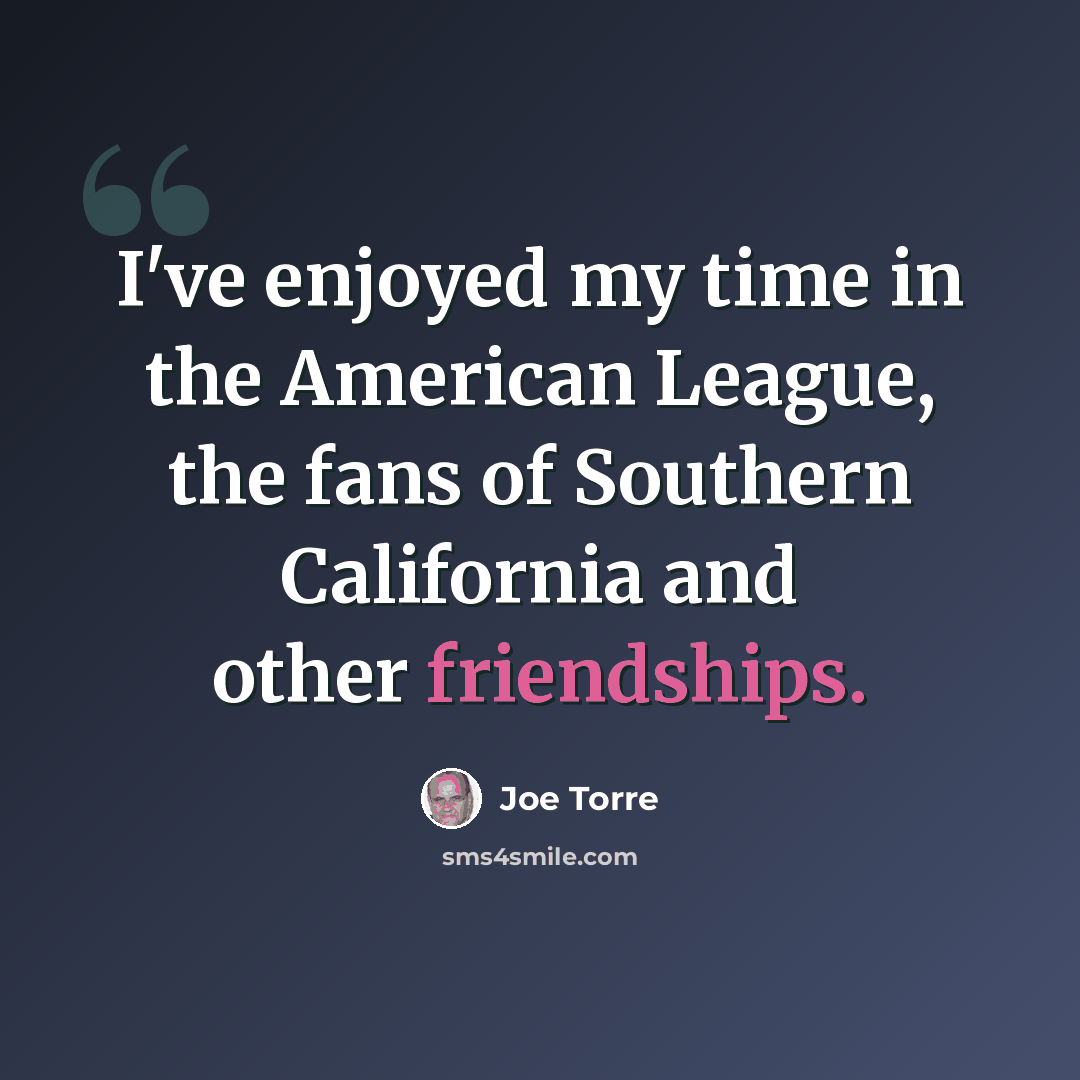 “I've enjoyed my time in the American League, the fans of Southern California and other friendships.” quote by Joe Torre