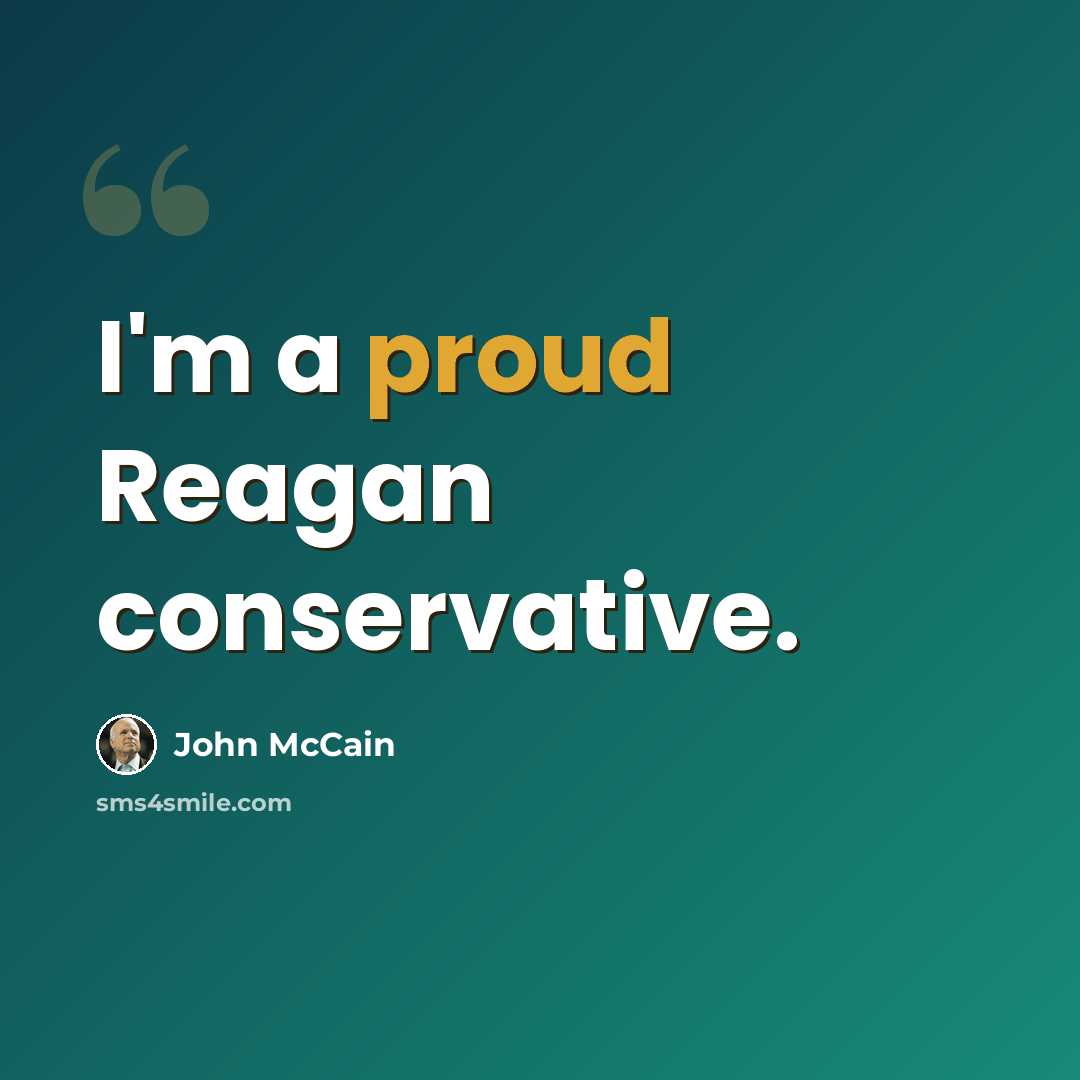 “I'm a proud Reagan conservative.” quote by John McCain