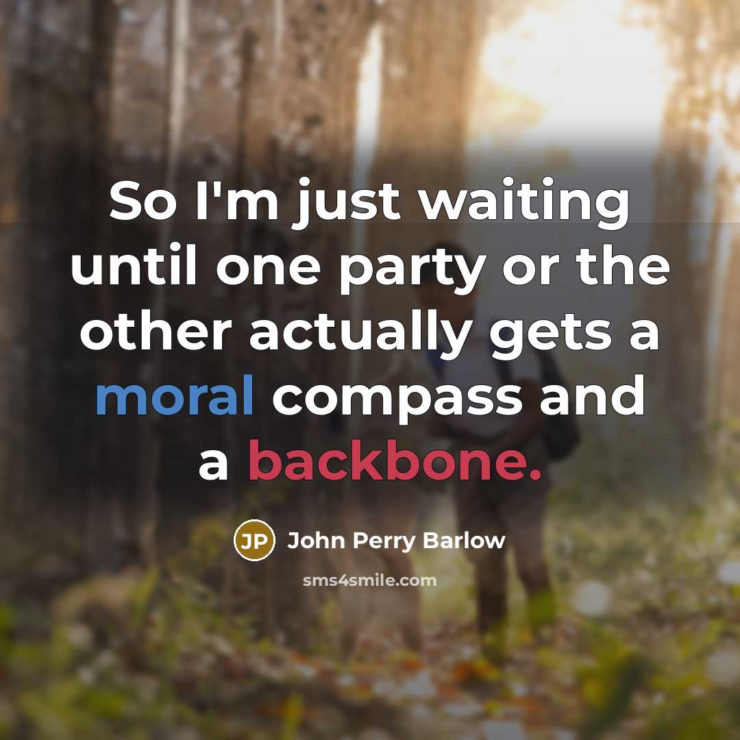 “So I'm just waiting until one party or the other actually gets a moral compass and a backbone.” quote by John Perry Barlow