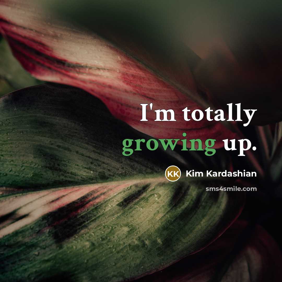 “I'm totally growing up.” quote by Kim Kardashian