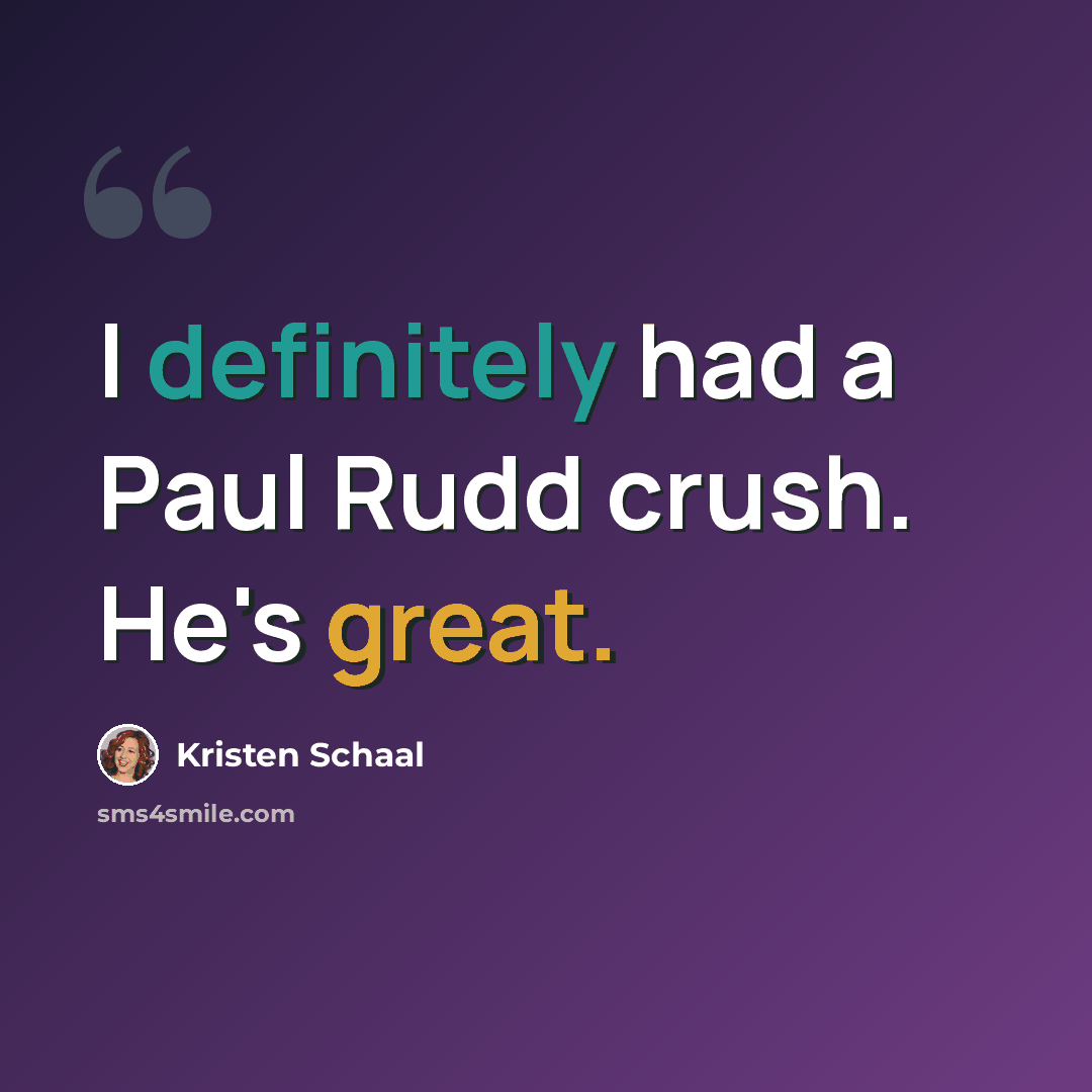 “I definitely had a Paul Rudd crush. He's great.” quote by Kristen Schaal
