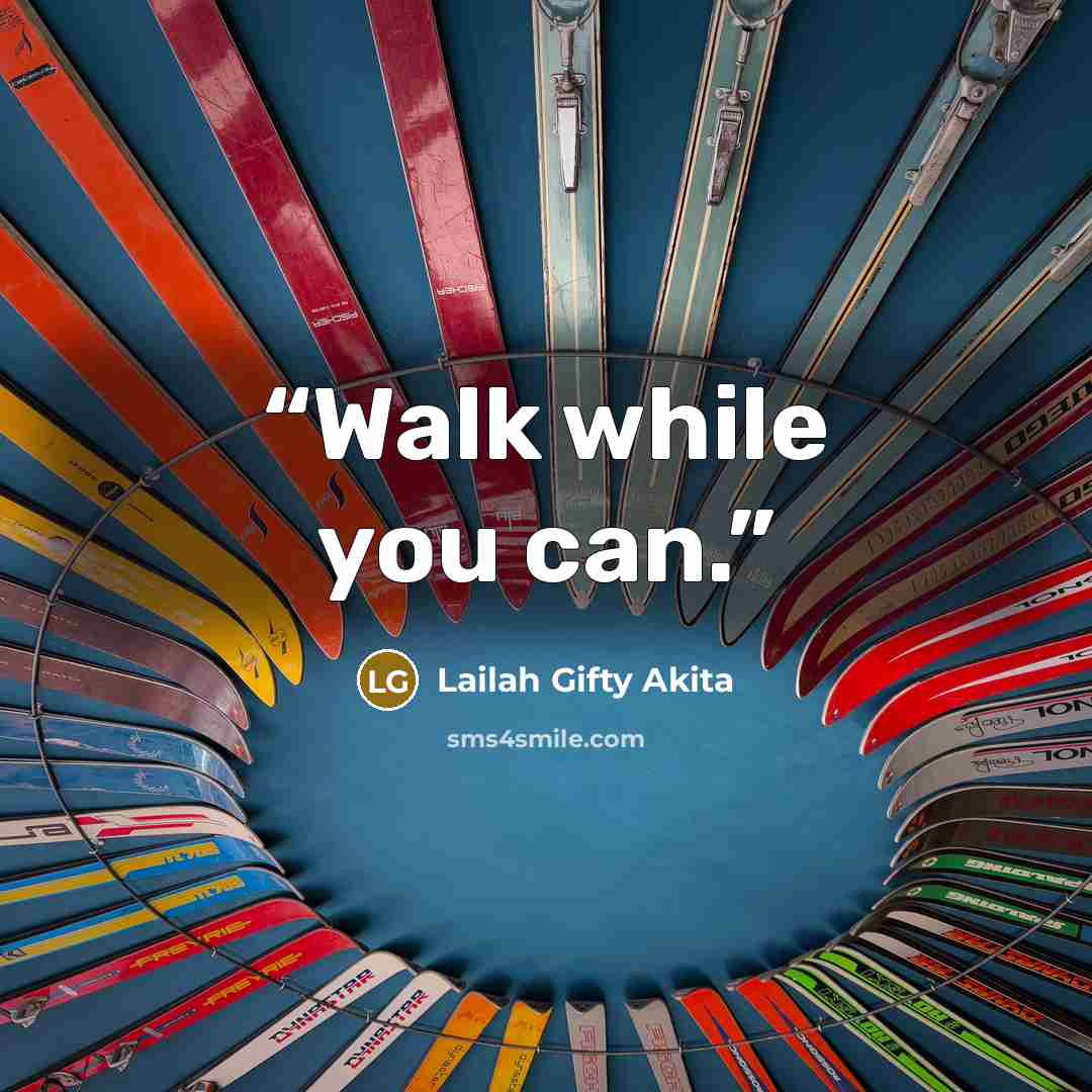 “Walk while you can.” quote by Lailah Gifty Akita