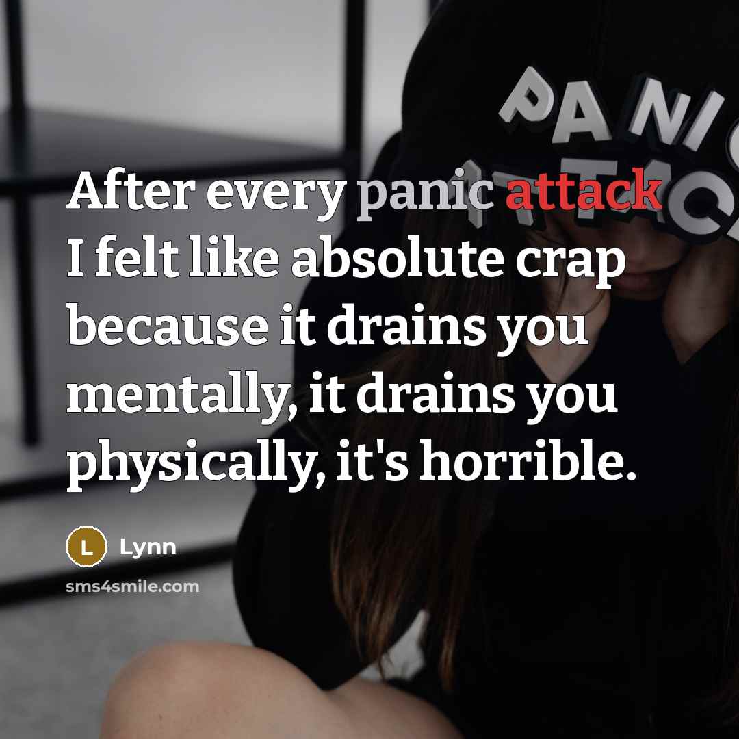 “After every panic attack I felt like absolute crap because it drains you mentally, it drains you physically, it's horrible.” quote by Lynn