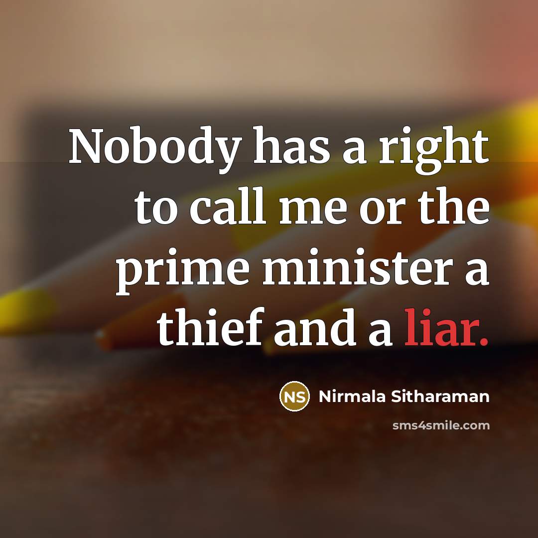 “Nobody has a right to call me or the prime minister a thief and a liar.” quote by Nirmala Sitharaman