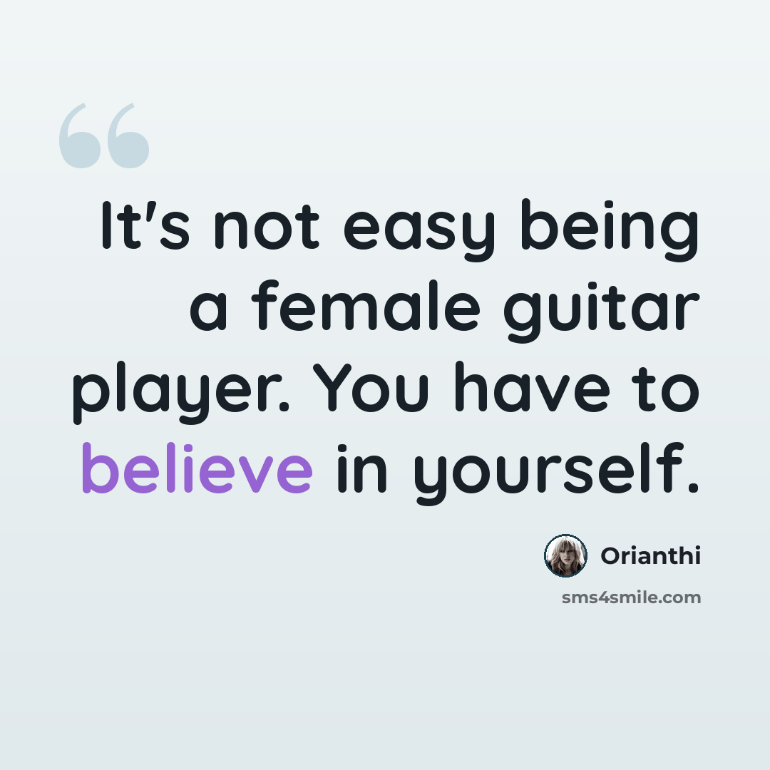 “It's not easy being a female guitar player. You have to believe in yourself.” quote by Orianthi