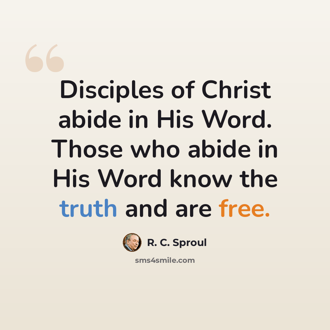 “Disciples of Christ abide in His Word. Those who abide in His Word know the truth and are free.” quote by R. C. Sproul