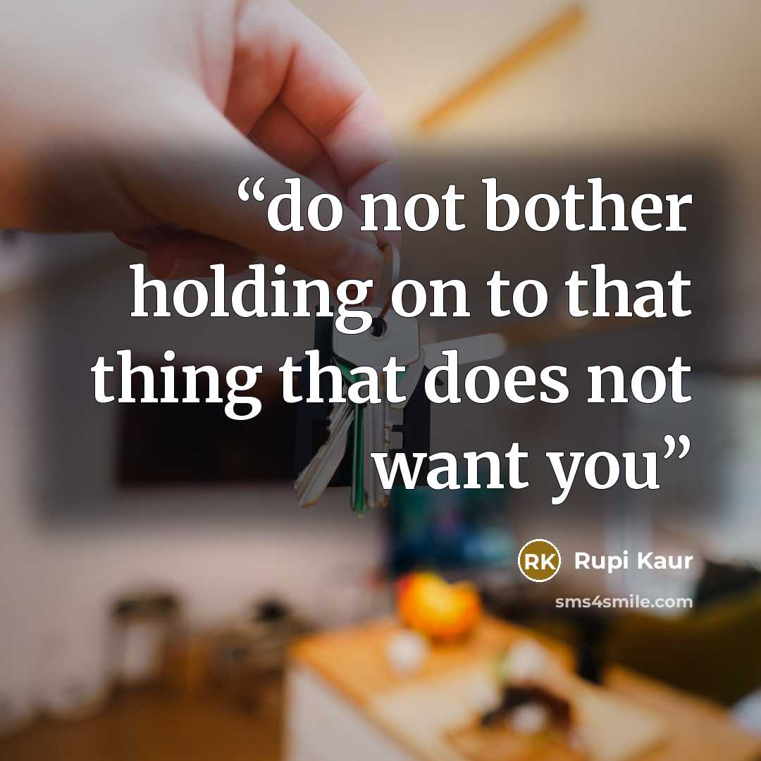 “do not bother holding on to that thing that does not want you” quote by Rupi Kaur