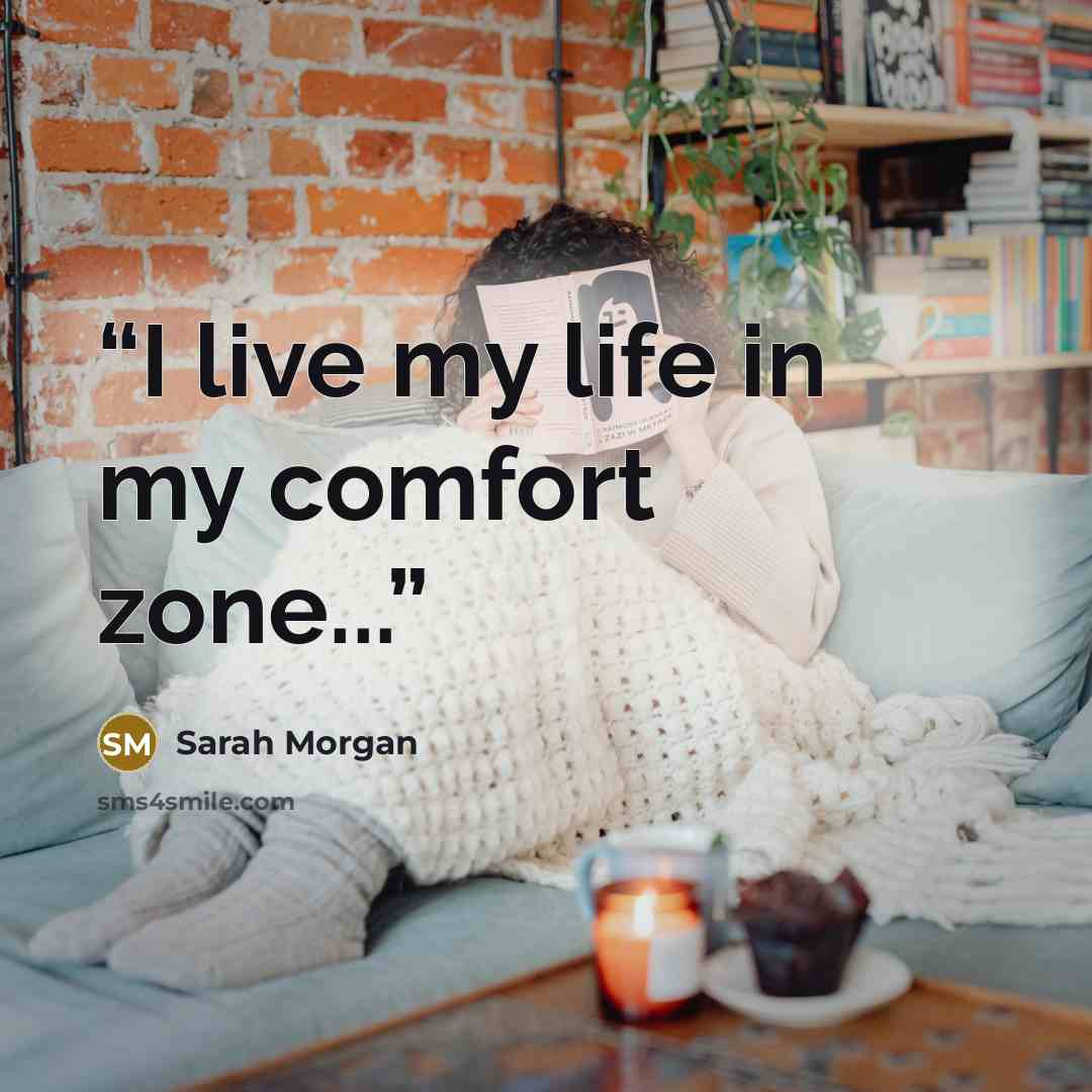 “I live my life in my comfort zone...” quote by Sarah Morgan