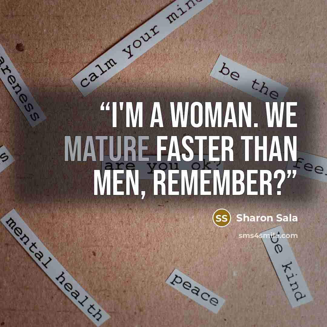 “I'm a woman. We mature faster than men, remember?” quote by Sharon Sala