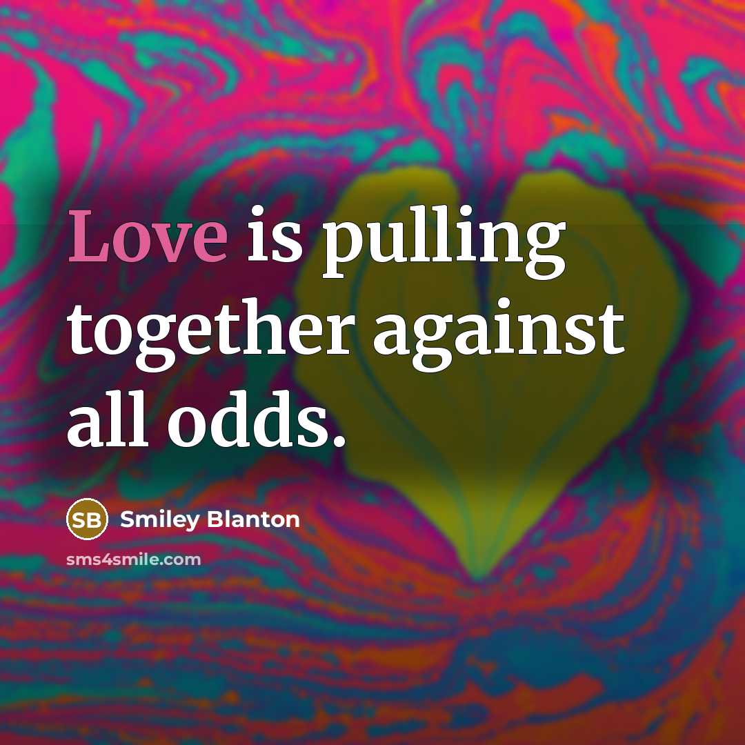 “Love is pulling together against all odds.” quote by Smiley Blanton