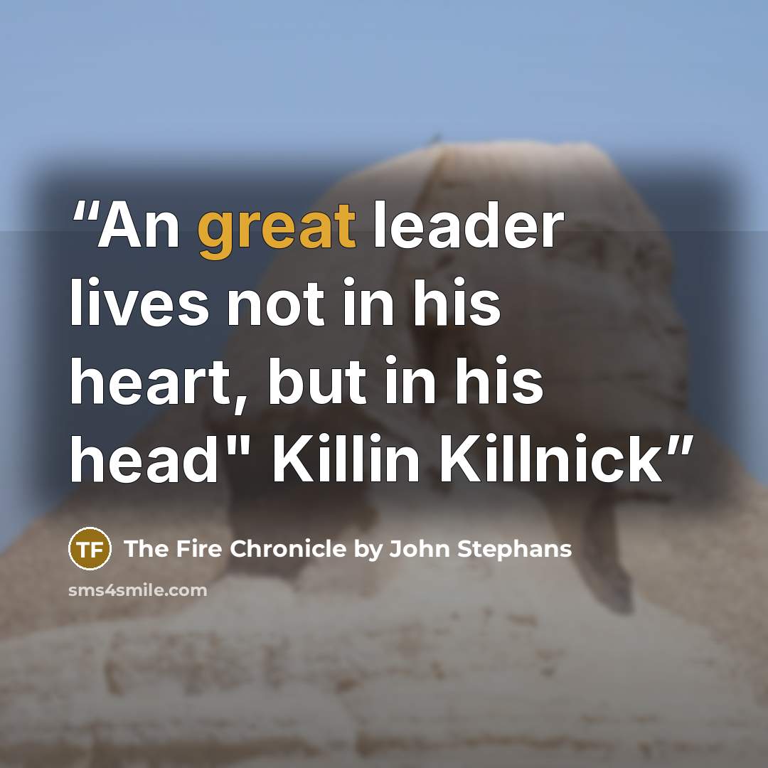 “An great leader lives not in his heart, but in his head" Killin Killnick” quote by The Fire Chronicle by John Stephans