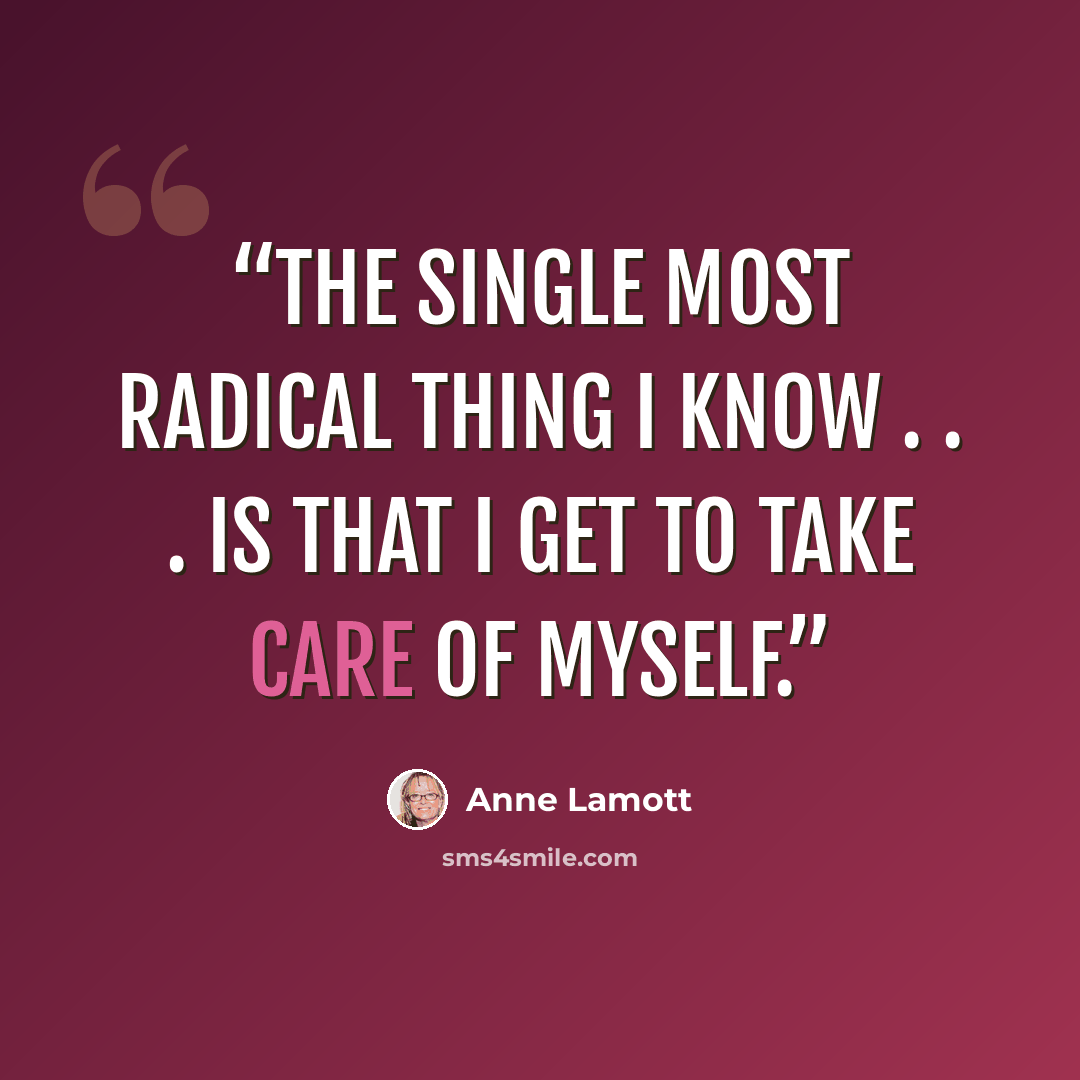 “The single most radical thing I know . . . is that I get to take care of myself.” quote by Anne Lamott
