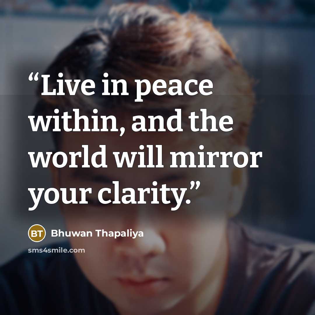 “Live in peace within, and the world will mirror your clarity.” quote by Bhuwan Thapaliya