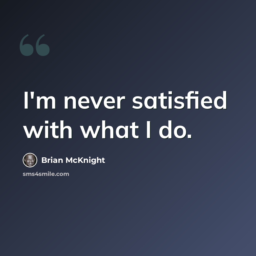“I'm never satisfied with what I do.” quote by Brian McKnight