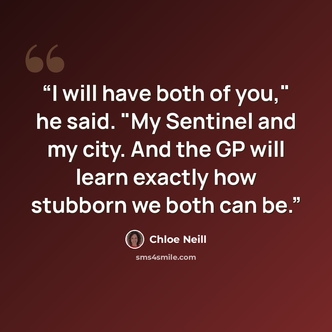 “I will have both of you," he said. "My Sentinel and my city. And the GP will learn exactly how stubborn we both can be.” quote by Chloe Neill