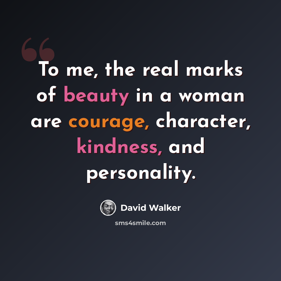 “To me, the real marks of beauty in a woman are courage, character, kindness, and personality.” quote by David Walker