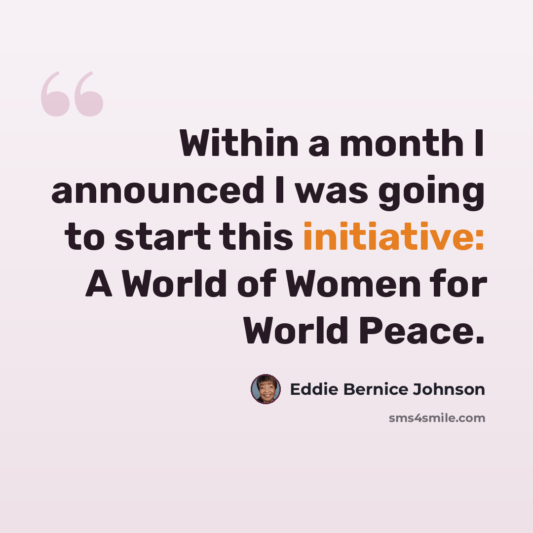 “Within a month I announced I was going to start this initiative: A World of Women for World Peace.” quote by Eddie Bernice Johnson