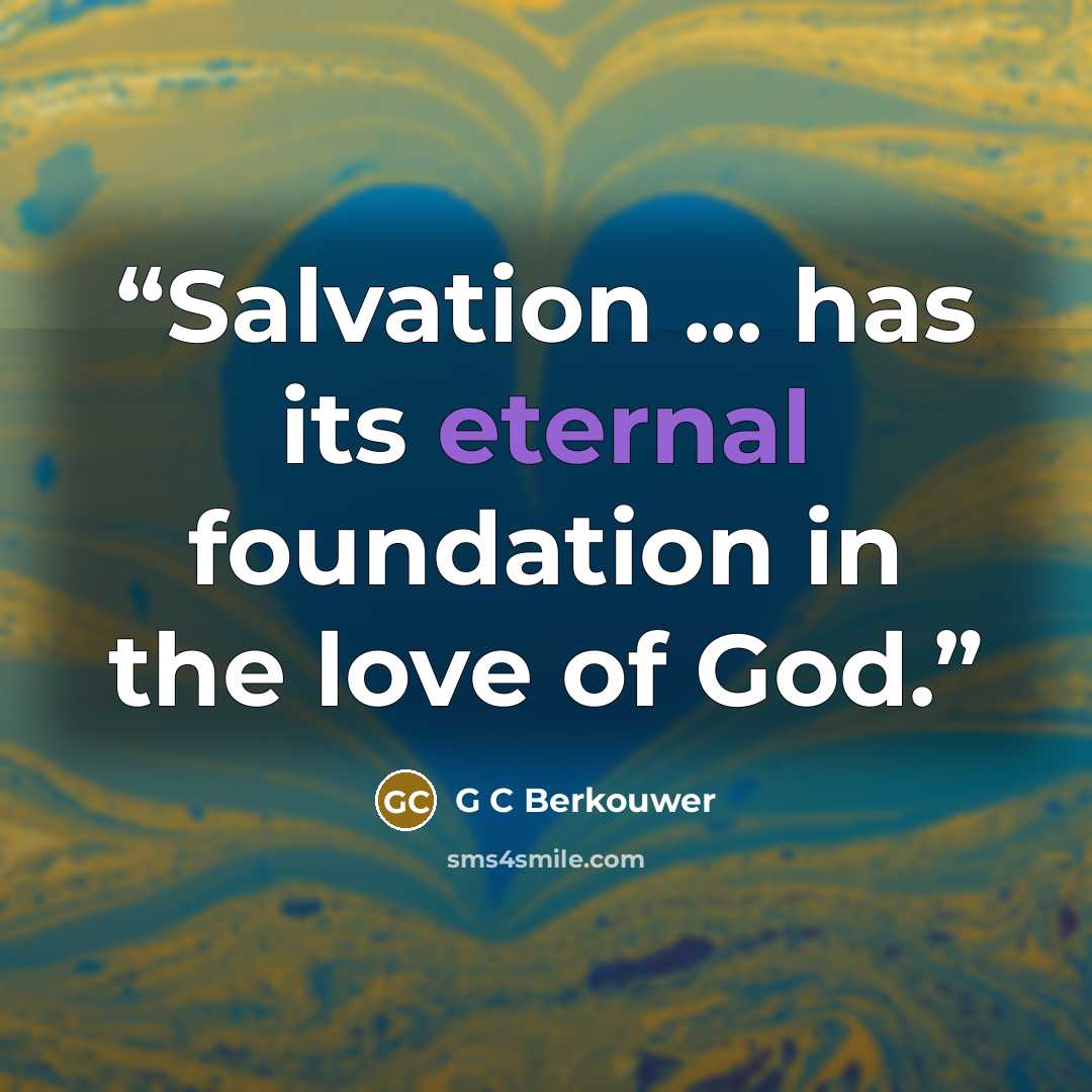 “Salvation ... has its eternal foundation in the love of God.” quote by G C Berkouwer