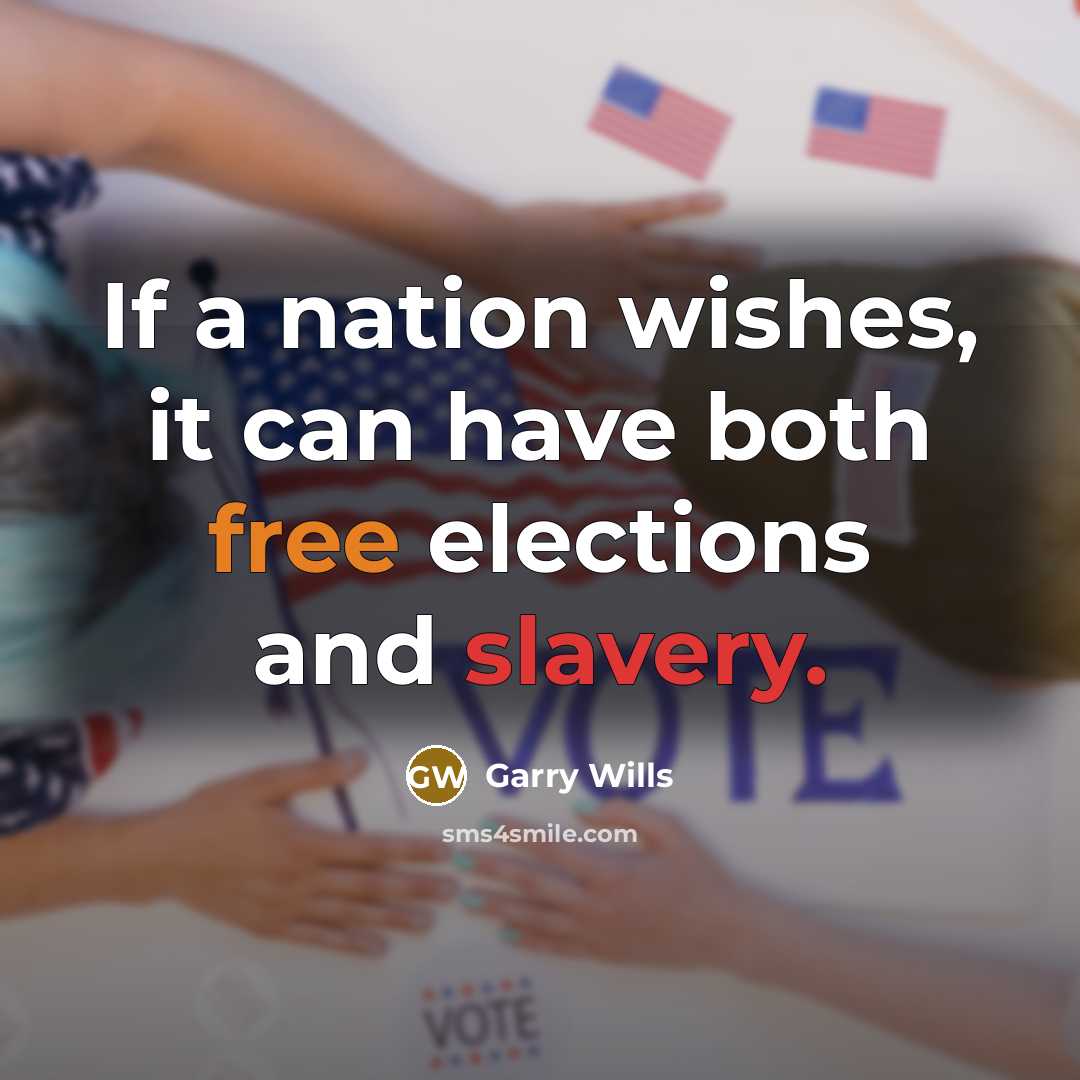 “If a nation wishes, it can have both free elections and slavery.” quote by Garry Wills