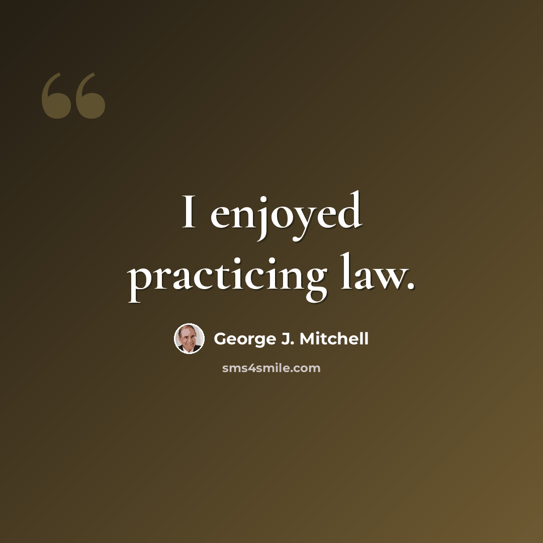 “I enjoyed practicing law.” quote by George J. Mitchell