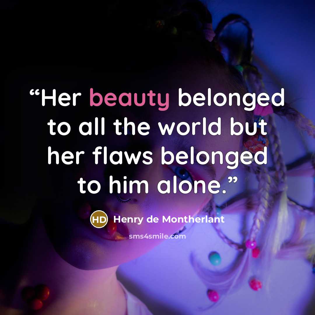 “Her beauty belonged to all the world but her flaws belonged to him alone.” quote by Henry de Montherlant