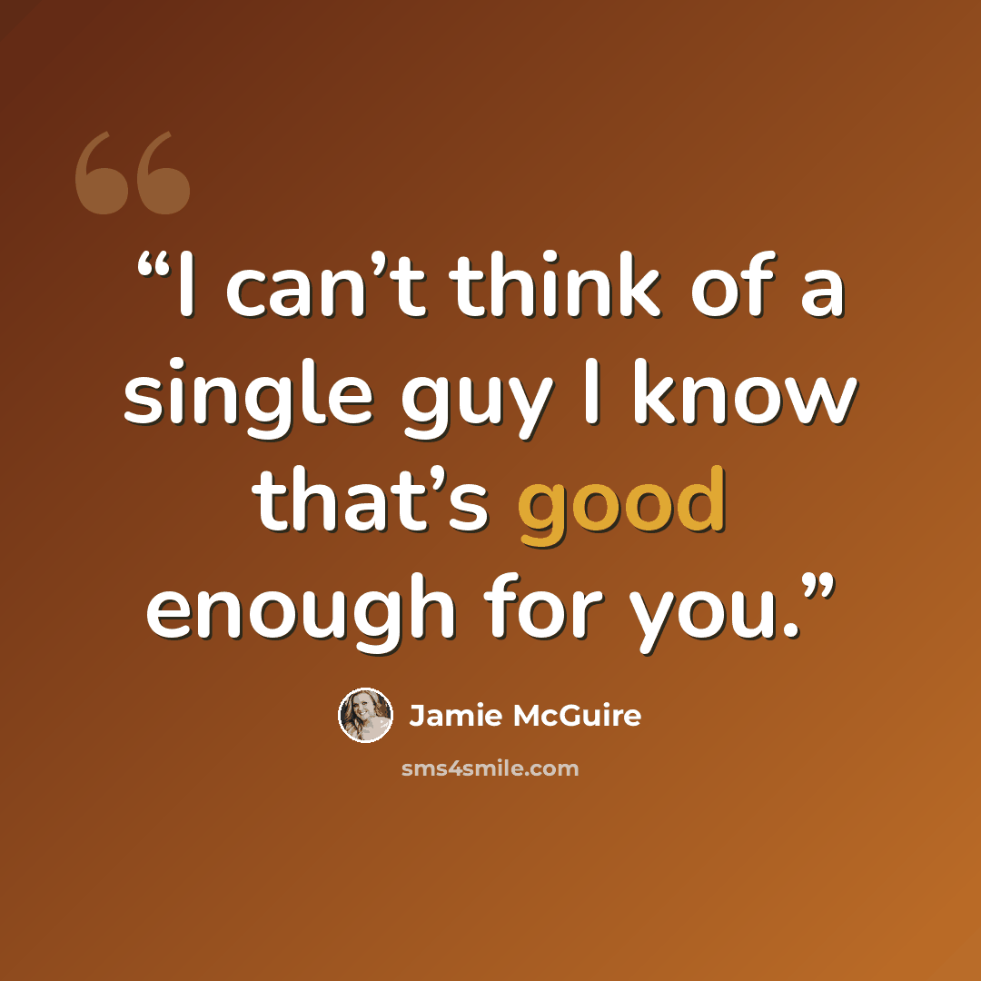 “I can’t think of a single guy I know that’s good enough for you.” quote by Jamie McGuire