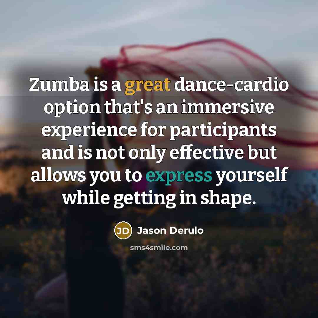 “Zumba is a great dance-cardio option that's an immersive experience for participants and is not only effective but allows you to express yourself while getting in shape.” quote by Jason Derulo