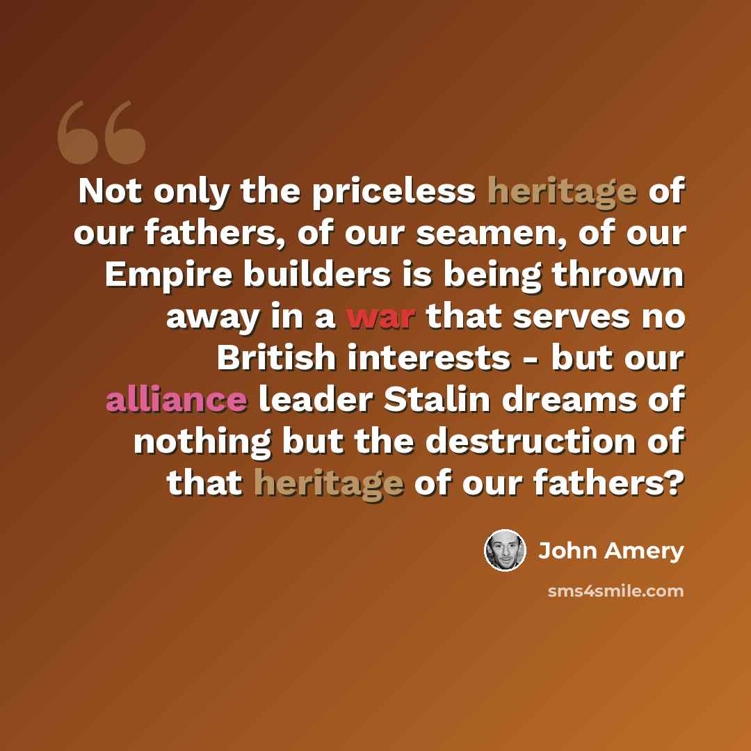 “Not only the priceless heritage of our fathers, of our seamen, of our Empire builders is being thrown away in a war that serves no British interests - but our alliance leader Stalin dreams of nothing but the destruction of that heritage of our fathers?” quote by John Amery