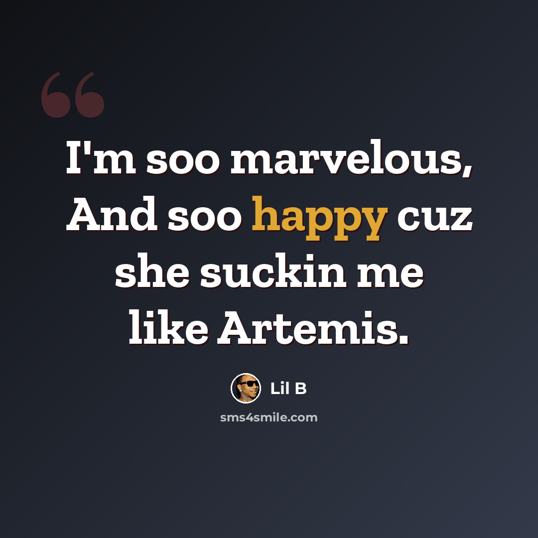 “I'm soo marvelous, And soo happy cuz she suckin me like Artemis.” quote by Lil B
