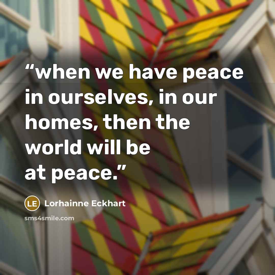 “when we have peace in ourselves, in our homes, then the world will be at peace.” quote by Lorhainne Eckhart