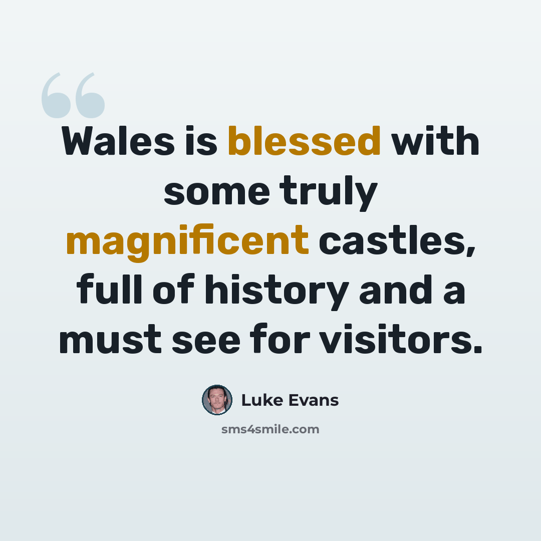 “Wales is blessed with some truly magnificent castles, full of history and a must see for visitors.” quote by Luke Evans