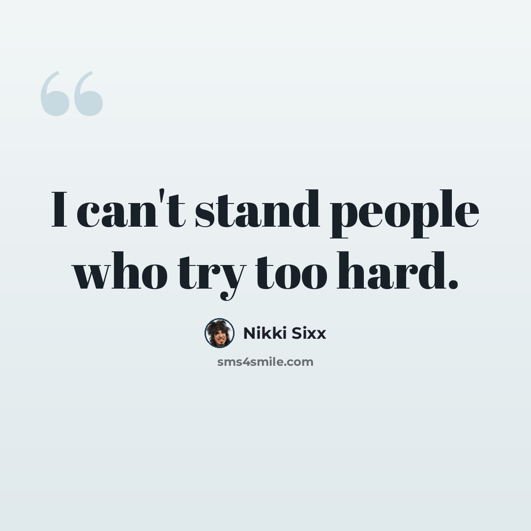 “I can't stand people who try too hard.” quote by Nikki Sixx